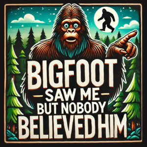 Bigfoot Saw Me But Nobody Believed Him Art Print