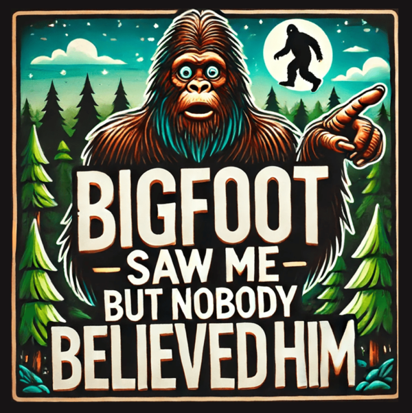 Bigfoot Saw Me But Nobody Believed Him Art Print