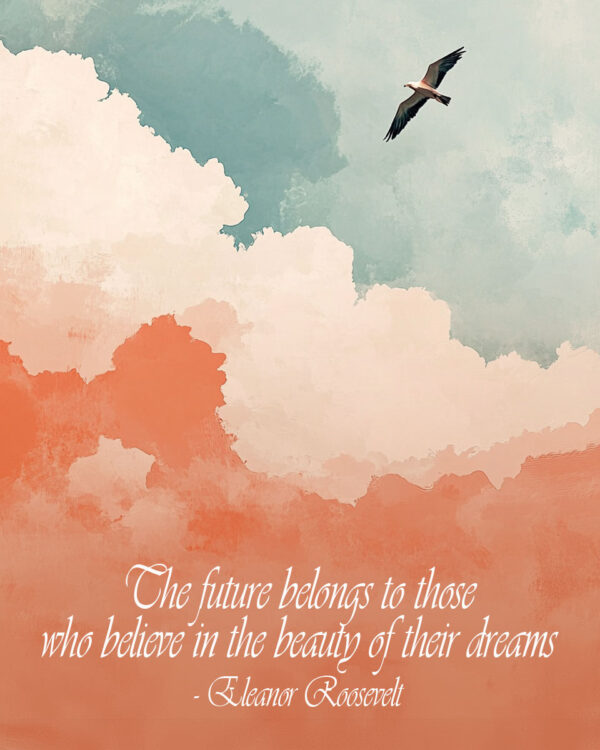 The future belongs to those who believe in the beauty of their dreams - Eleanor Roosevelt - Inspirational Wall Art Prints