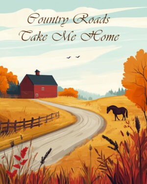 Country Roads Take Me Home - Inspirational Wall Art Prints