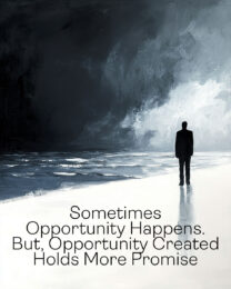 Sometimes Opportunity Happens. But, Opportunity Created Holds More Promise - Motivational Posters Art Print