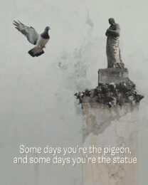 Some days you’re the pigeon, and some days you’re the statue - Motivational Posters Art Print