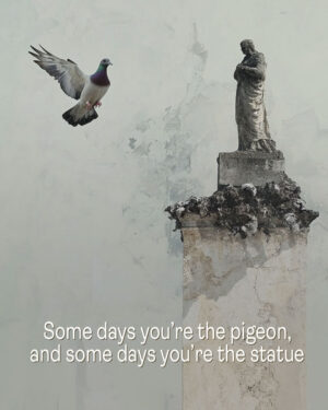 Some days you’re the pigeon, and some days you’re the statue - Motivational Posters Art Print