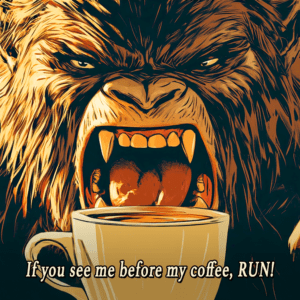 If you see me before my coffee... RUN!