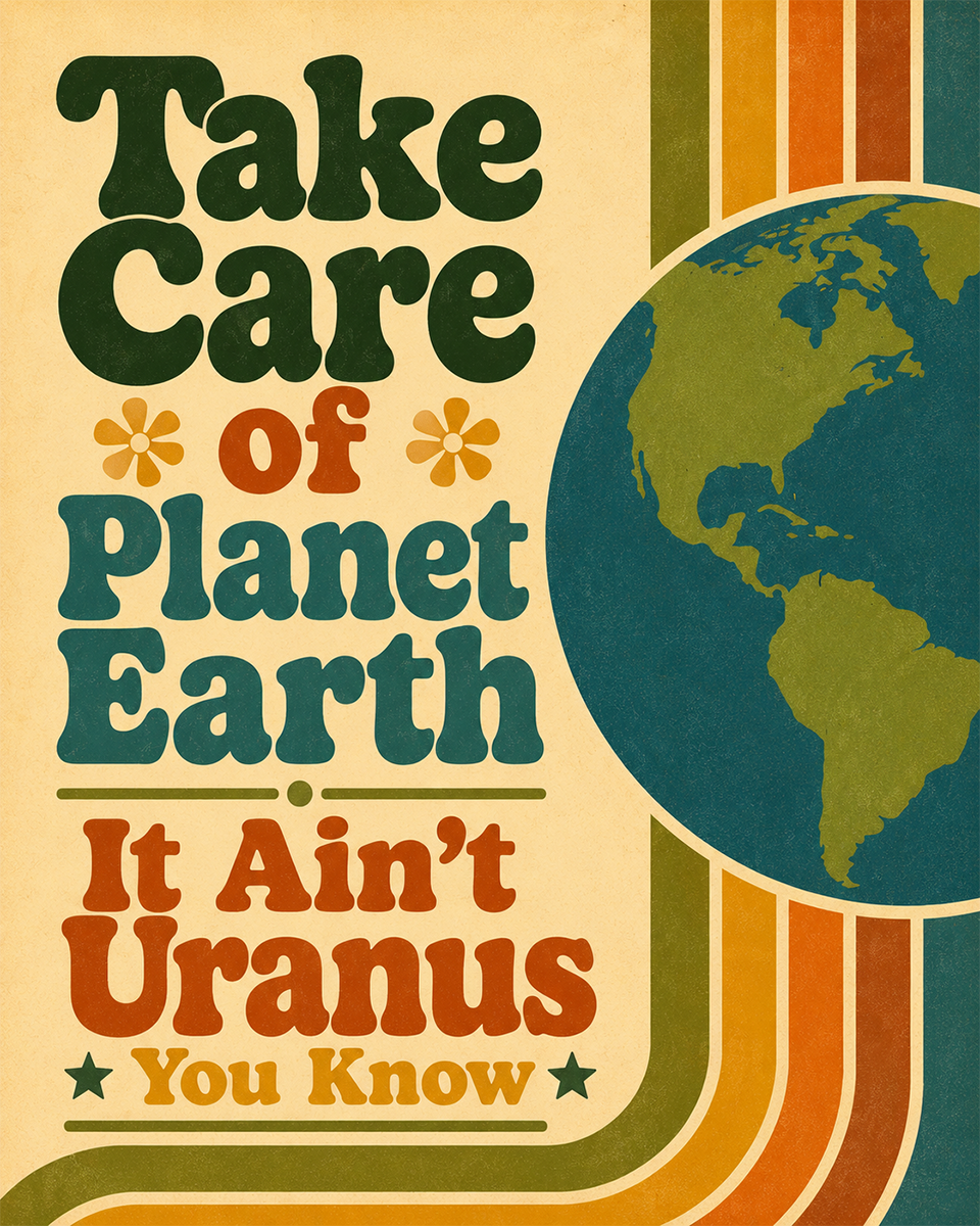 Environmental Wall Art - 70's Style - Take Care of Planet Earth It Ain't Uranus You Know